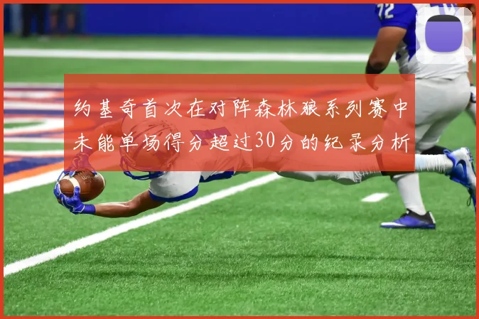 约基奇首次在对阵森林狼系列赛中未能单场得分超过30分的纪录分析