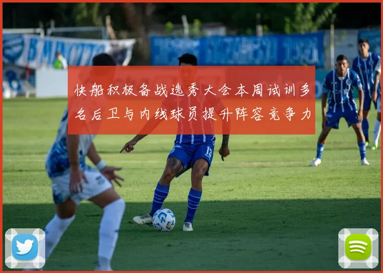 快船积极备战选秀大会本周试训多名后卫与内线球员提升阵容竞争力